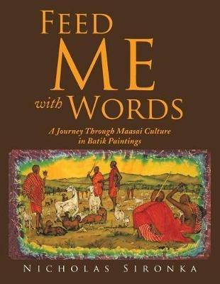 Feed Me with Words: A Journey Through Maasai Culture - Nicholas Sironka - cover