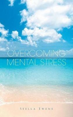 Overcoming Mental Stress - Stella Twene - cover