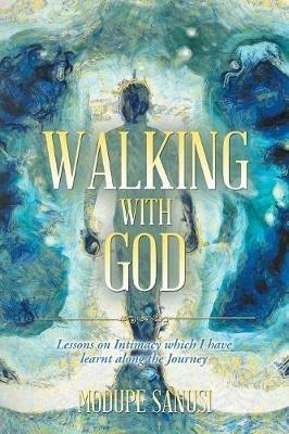 Walking with God: Lessons on Intimacy Which I Have Learnt Along the Journey - Modupe Sanusi - cover