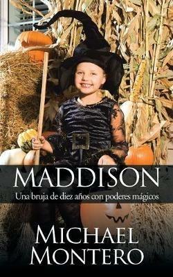 Maddison: Una Bruja de Diez Anos Con Poderes Magicos - Michael Montero - cover