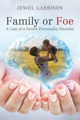 Family or Foe: A Case of a Severe Personality Disorder - Jewel Garrison - cover