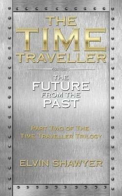The Time Traveller: The Future from the Past - Elvin Shawyer - cover