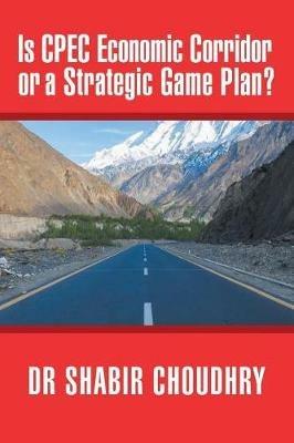 Is CPEC Economic Corridor or a Strategic Game Plan? - Shabir Choudhry - cover