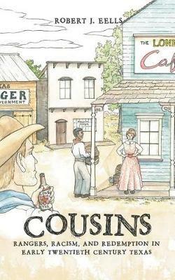 Cousins: Rangers, Racism, and Redemption in Early Twentieth Century Texas - Robert J Eells - cover