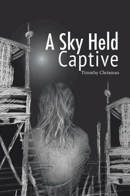 A Sky Held Captive: Poetry and Short Fiction - Timothy Chrisman - cover