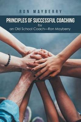 Principles of Successful Coaching by an Old School Coach-Ron Mayberry - Ron Mayberry - cover