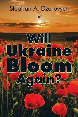 Will Ukraine Bloom Again? - Stephan A Dzerovych - cover