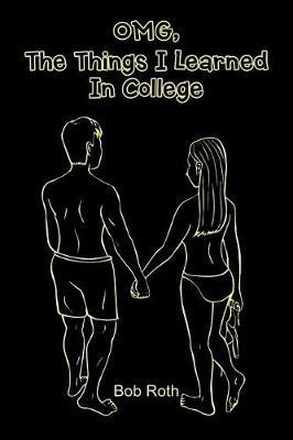 OMG, The Things I Learned In College - Bob Roth - cover