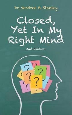 Closed, Yet in My Right Mind: 2nd Edition - Verdree B Stanley - cover