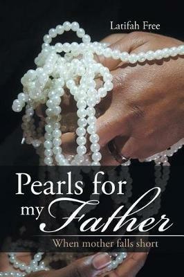 Pearls for my Father: When mother falls short - Latifah Free - cover