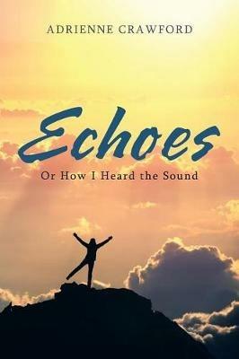 Echoes: Or How I Heard the Sound - Adrienne Crawford - cover