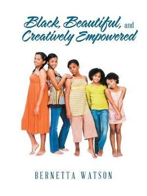 Black, Beautiful, and Creatively Empowered - Bernetta Watson - cover