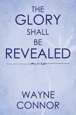 The Glory Shall Be Revealed - Wayne Connor - cover