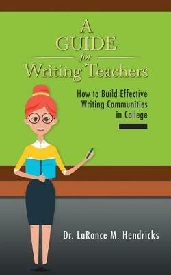 A Guide for Writing Teachers: How to Build Effective Writing Communities in College - Hendricks - cover