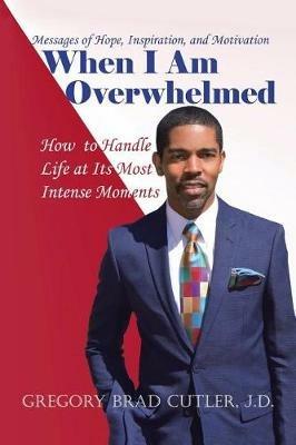 When I Am Overwhelmed: How to Handle Life at Its Most Intense Moments - J D Gregory Brad Cutler - cover