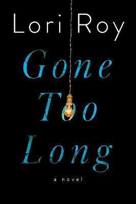 Gone Too Long: A Novel - Lori Roy - cover