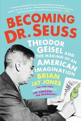 Becoming Dr. Seuss: Theodor Geisel and the Making of an American Imagination - Brian Jay Jones - cover