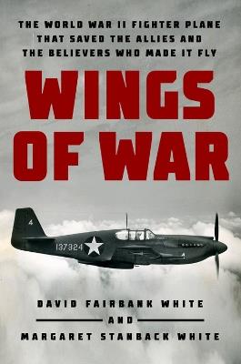 Wings Of War: The World War II Fighter Plane that Saved the Allies and the Believers Who Made It Fly - David Fairbank White,White Stanback Margaret - cover