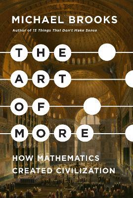The Art of More: How Mathematics Created Civilization - Michael Brooks - cover