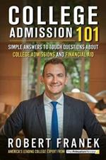 College Admission 101: Simple Answers to Tough Questions about College Admissions and Financial Aid