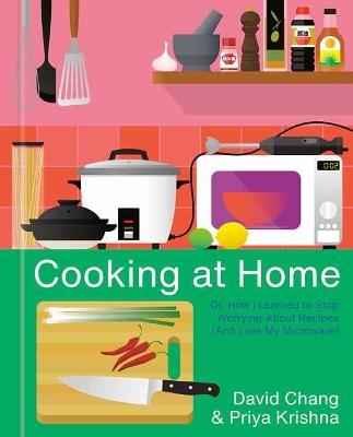 Cooking at Home: Or, How I Learned to Stop Worrying About Recipes (And Love My Microwave): A Cookbook - David Chang,Priya Krishna - cover