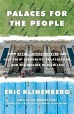 Palaces for the People: How Social Infrastructure Can Help Fight Inequality, Polarization, and the  Decline of Civic Life