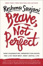 Brave, Not Perfect: How Celebrating Imperfection Helps You Live Your Best, Most Joyful Life