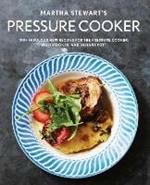 Martha Stewart's Pressure Cooker: 100+ Recipes for Fast Flavor