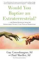 Would You Baptize an Extraterrestrial?: . . . and Other Questions from the Astronomers' In-box at the Vatican Observatory