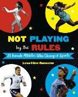 Not Playing by the Rules: 21 Female Athletes Who Changed Sports - Lesa Cline-Ransome - cover