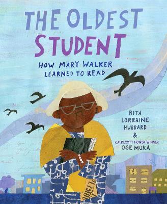 The Oldest Student: How Mary Walker Learned to Read - Rita Lorraine Hubbard,Oge Mora - cover