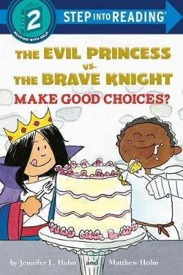 The Evil Princess vs. the Brave Knight: Make Good Choices? - Jennifer L. Holm - cover