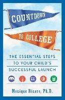 Countdown to College: The Essential Steps to Your Child's Successful Launch - Monique Rinere - cover