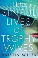 The Sinful Lives of Trophy Wives: A Novel - Kristin Miller - cover