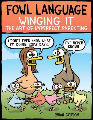 Fowl Language: Winging It: The Art of Imperfect Parenting - Brian Gordon - cover