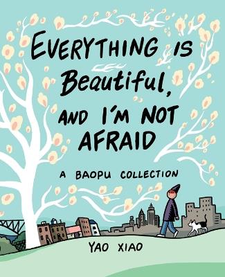 Everything Is Beautiful, and I'm Not Afraid: A Baopu Collection - Yao Xiao - cover