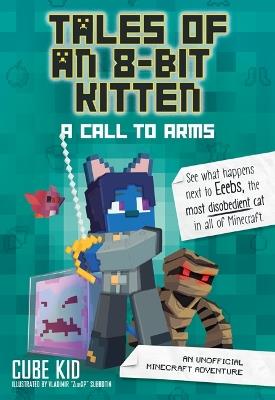 Tales of an 8-Bit Kitten: A Call to Arms: An Unofficial Minecraft Adventure - Cube Kid - cover