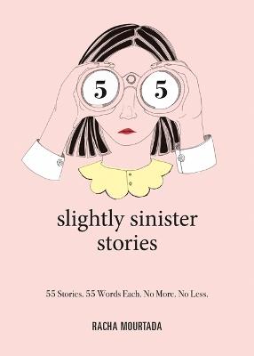 55 Slightly Sinister Stories: 55 Stories. 55 Words Each. No More. No Less. - Racha Mourtada - cover