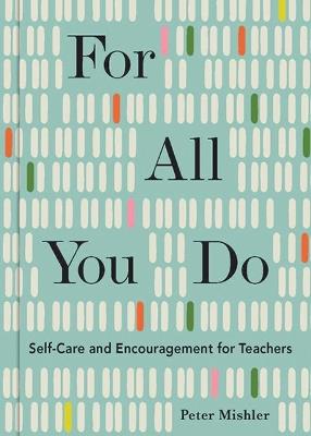 For All You Do: Self-Care and Encouragement for Teachers - Peter Mishler - cover