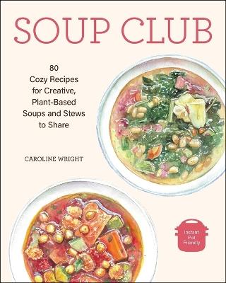 Soup Club: 80 Cozy Recipes for Creative Plant-Based Soups and Stews to Share - Caroline Wright - cover