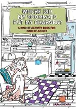 Where Did My Roommate Put My Charger?: A Kind-Of Activity Book for Kind-Of Adults