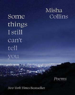 Some Things I Still Can't Tell You: Poems - Misha Collins - cover
