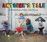 Antoine's Tale: An Extraordinary Shelter Dog's Journey