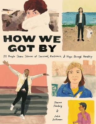 How We Got By: 111 People Share Stories of Survival, Resilience, and Hope through Hardship - Shaina Feinberg,Julia Rothman - cover