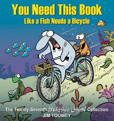 You Need This Book Like a Fish Needs a Bicycle - Jim Toomey - cover