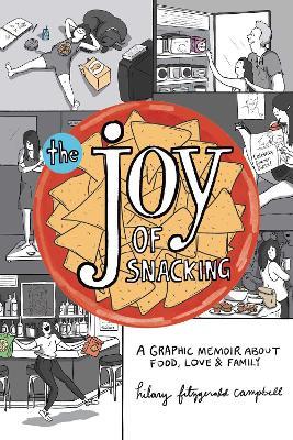 The Joy of Snacking: A Graphic Memoir about Food, Love & Family - Hilary Fitzgerald Campbell - cover