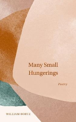 Many Small Hungerings: Poetry - William Bortz - cover