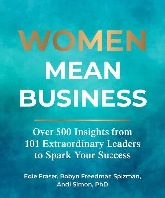 Women Mean Business: Over 500 Insights from Extraordinary Leaders to Spark Your Success - Edie Fraser,Robyn Freedman Spizman,Andi Simon - cover