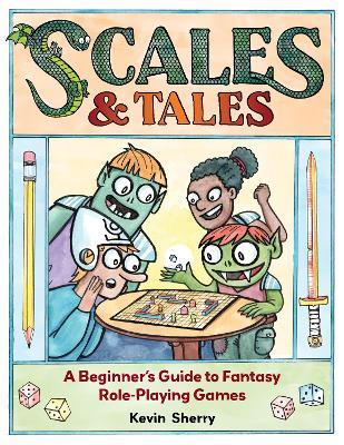 Scales & Tales: A Beginner's Guide to Fantasy Role-Playing Games - Kevin Sherry - cover