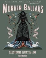Murder Ballads: Illustrated Lyrics & Lore